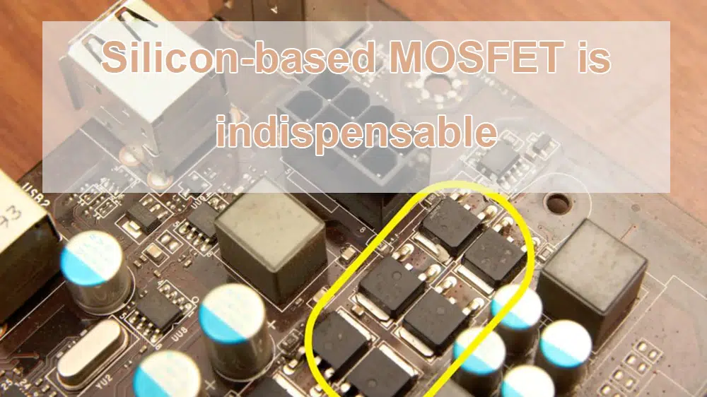 Silicon-based MOSFET is indispensable