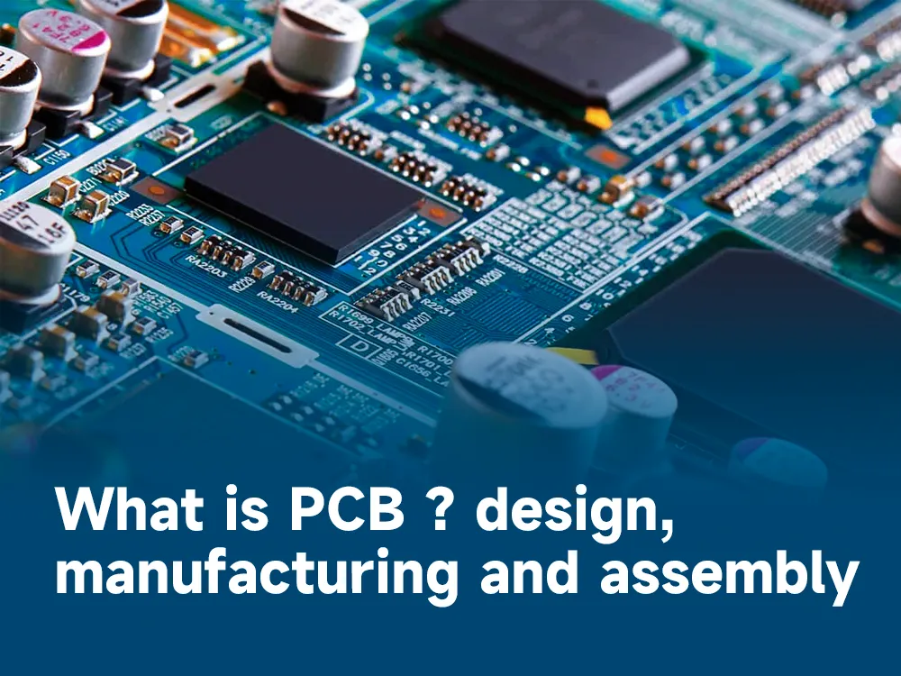 What is PCB design, manufacturing and assembly