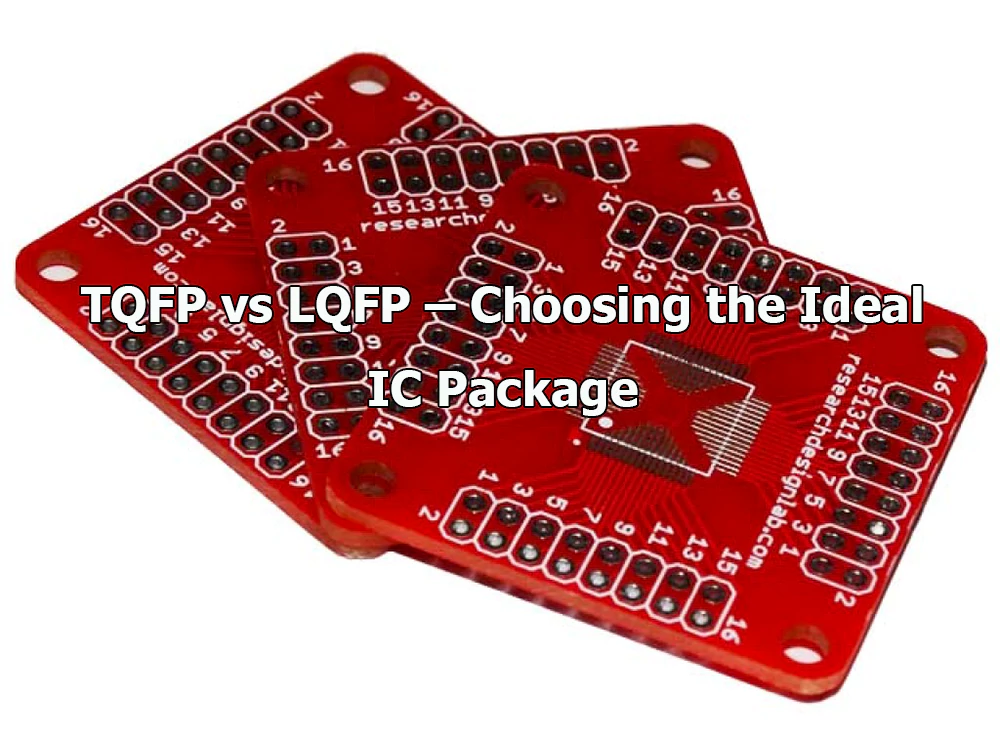 TQFP vs LQFP – Choosing the Ideal IC Package