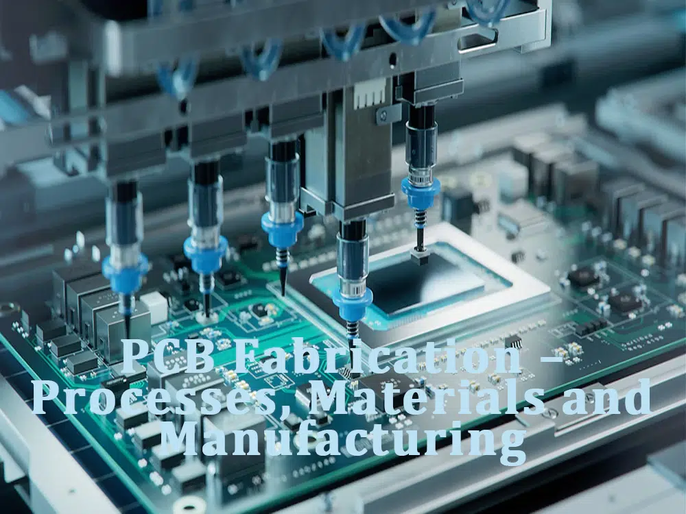 PCB Fabrication – Processes, Materials and Manufacturing Considerations