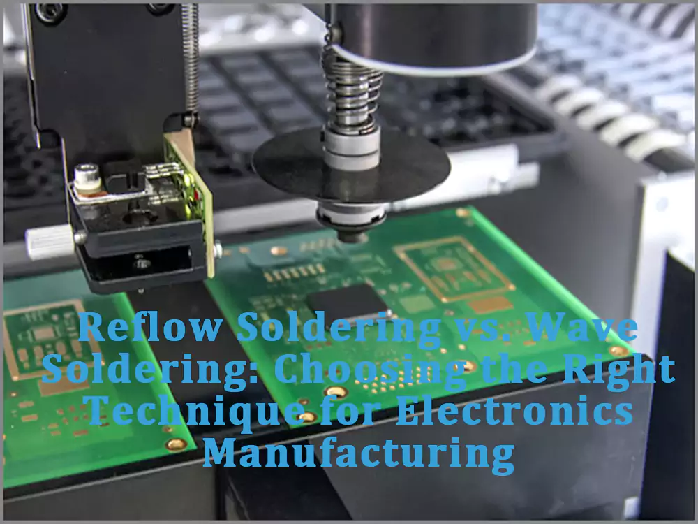 Reflow Soldering vs. Wave Soldering - Choosing the Right Technique for Electronics Manufacturing