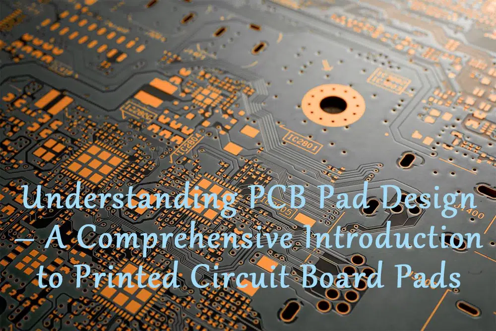 Understanding PCB Pad Design – A Comprehensive Introduction to Printed Circuit Board Pads