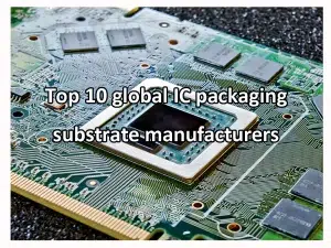 Top 10 global IC packaging substrate manufacturers
