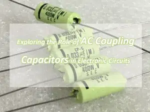 Exploring the Role of AC Coupling Capacitors in Electronic Circuits