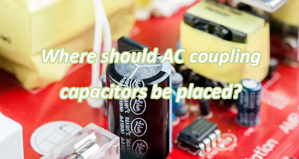 Where should AC coupling capacitors be placed?